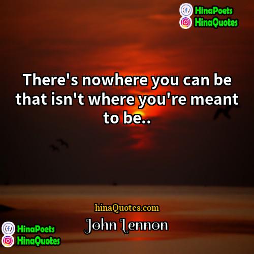 John Lennon Quotes | There's nowhere you can be that isn't